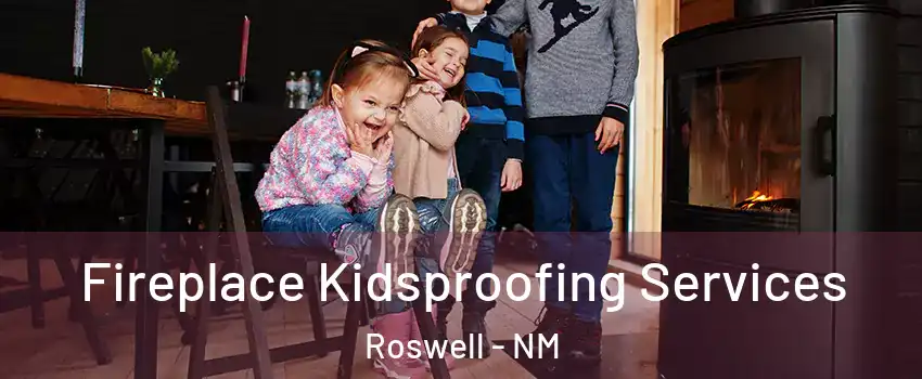  Fireplace Kidsproofing Services Roswell - NM