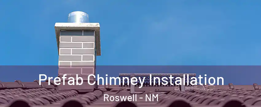  Prefab Chimney Installation Roswell - NM