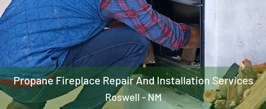  Propane Fireplace Repair And Installation Services Roswell - NM